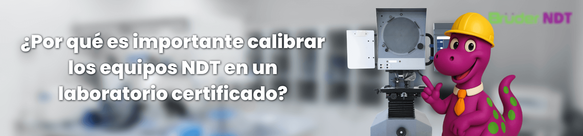 ¿Por qué es importante calibrar los equipos NDT en un laboratorio certificado?